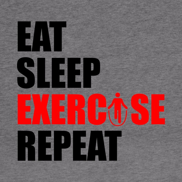 Eat sleep exercise repeat by Typography Dose